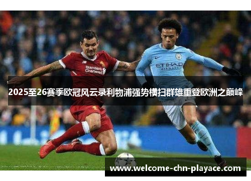 2025至26赛季欧冠风云录利物浦强势横扫群雄重登欧洲之巅峰