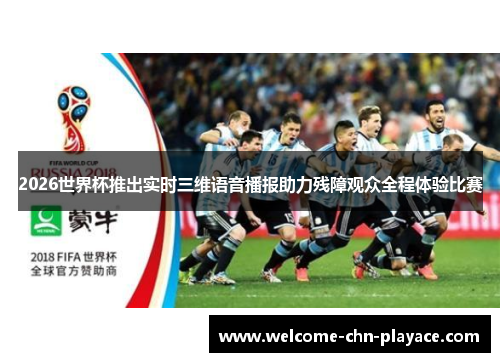 2026世界杯推出实时三维语音播报助力残障观众全程体验比赛