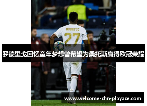 罗德里戈回忆童年梦想曾希望为桑托斯赢得欧冠荣耀