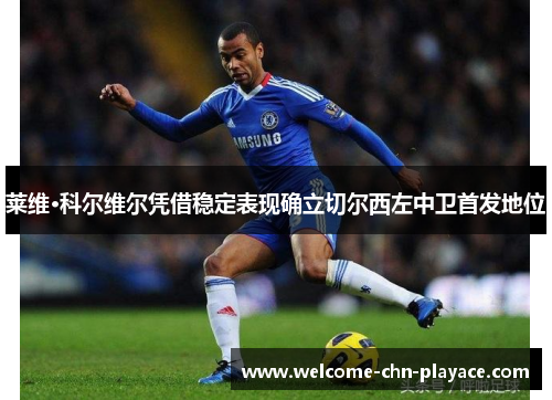 莱维·科尔维尔凭借稳定表现确立切尔西左中卫首发地位