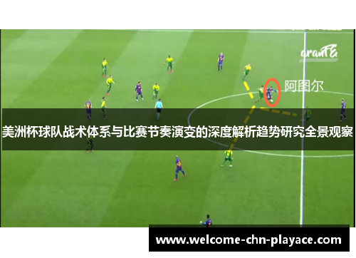 美洲杯球队战术体系与比赛节奏演变的深度解析趋势研究全景观察 美洲杯球队战术体系与比赛节奏演变的深度解析趋势研究全景观察