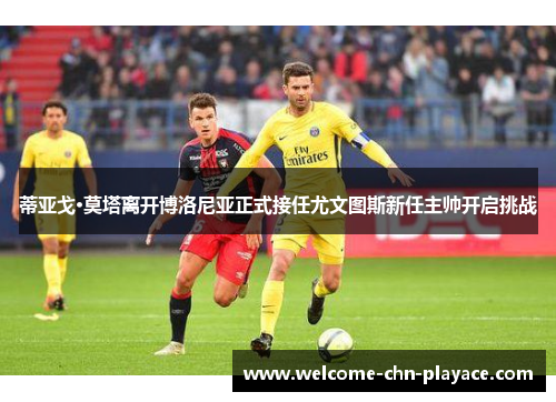 蒂亚戈·莫塔离开博洛尼亚正式接任尤文图斯新任主帅开启挑战 蒂亚戈·莫塔离开博洛尼亚正式接任尤文图斯新任主帅开启挑战